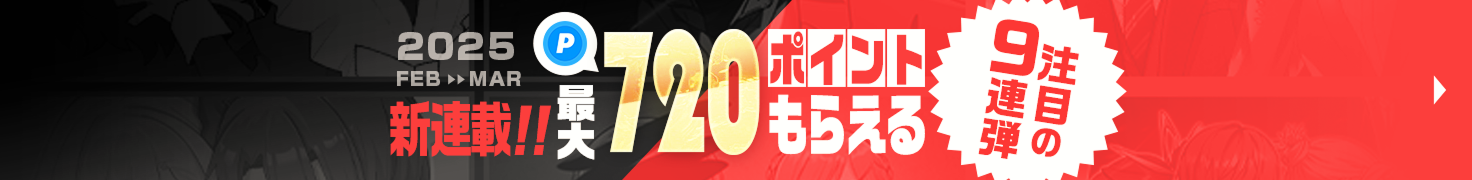 新連載！最大720ポイントもらえる！注目の9連弾！