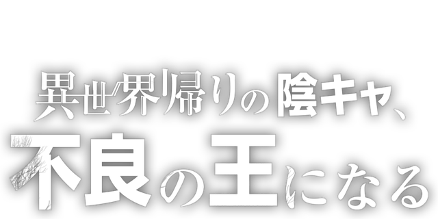 異世界帰りの陰キャ、不良の王になる