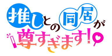 推しとの同居が尊すぎます！