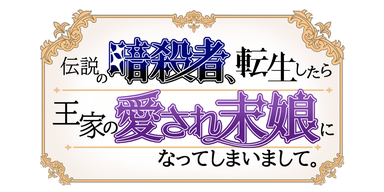 伝説の暗殺者、転生したら王家の愛され末娘になってしまいまして。